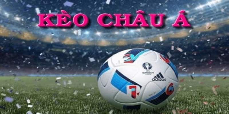 Giới thiệu cơ bản về kèo châu Á